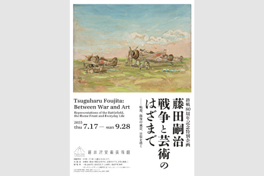 終戦80周年記念特別企画「藤田嗣治　戦争と芸術のはざまで －戦場、銃後の風景、日常を描く－」